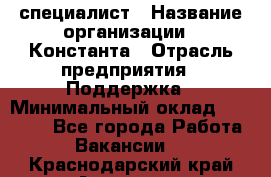 IT-специалист › Название организации ­ Константа › Отрасль предприятия ­ Поддержка › Минимальный оклад ­ 20 000 - Все города Работа » Вакансии   . Краснодарский край,Армавир г.